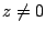 $z \neq 0$