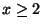 $x \ge 2$