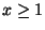 $x \ge 1$