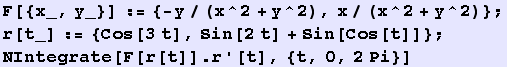 F[{x_, y_}] := {-y/(x^2 + y^2), x/(x^2 + y^2)} ; r[t_] := {Cos[3t], Sin[2t] + Sin[Cos[t]]} ; NIntegrate[F[r[t]] . r '[t], {t, 0, 2Pi}] 