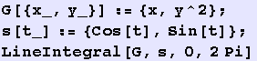 G[{x_, y_}] := {x, y^2} ; s[t_] := {Cos[t], Sin[t]} ; LineIntegral[G, s, 0, 2Pi] 