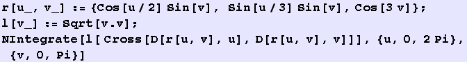 r[u_, v_] := {Cos[u/2] Sin[v], Sin[u/3] Sin[v], Cos[3v]} ; l[v_] := Sqrt[v . v] ; NIntegrate[l[ Cross[D[r[u, v], u], D[r[u, v], v]]], {u, 0, 2Pi}, {v, 0, Pi}] 