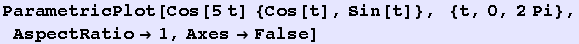 ParametricPlot[Cos[5 t] {Cos[t], Sin[t]}, {t, 0, 2Pi}, AspectRatio1, AxesFalse]