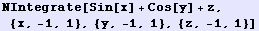 NIntegrate[Sin[x] + Cos[y] + z, {x, -1, 1}, {y, -1, 1}, {z, -1, 1}]