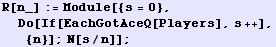 R[n_] := Module[{s = 0}, Do[If[EachGotAceQ[Players], s ++], {n}] ; N[s/n]] ;