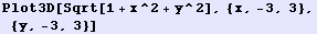 Plot3D[Sqrt[1 + x^2 + y^2], {x, -3, 3}, {y, -3, 3}]
