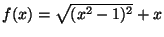 $f(x)=\sqrt{(x^2-1)^2} + x$
