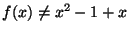 $f(x)\ne x^2 - 1 + x$