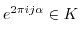 $ e^{2 \pi i j \alpha} \in K$