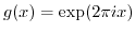 $ g(x) = \exp(2 \pi i
x)$