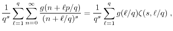 $\displaystyle \frac{1}{q^s} \sum_{\ell=1}^q \sum_{n=0}^\infty
\frac{g(n+\ell p/q)}{(n+\ell/q)^s}
= \frac{1}{q^s} \sum_{\ell=1}^q g(\ell/q) \zeta(s,\ell/q) \; ,$