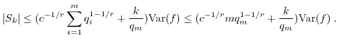 $\displaystyle \vert S_k\vert \leq (c^{-1/r} \sum_{i=1}^m q_i^{1-1/r} + \frac{k}...
...) {\rm Var}(f)
\leq (c^{-1/r} m q_m^{1-1/r} + \frac{k}{q_m}) {\rm Var}(f) \; . $