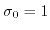 $ \sigma_0=1$