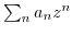 $ \sum_n a_n z^n$