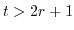 $ t>2r+1$