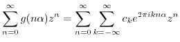 $\displaystyle \sum_{n=0}^\infty g(n\alpha) z^n
= \sum_{n=0}^\infty \sum_{k=-\infty}^\infty c_ke^{2 \pi i k n\alpha} z^n$