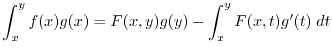 $\displaystyle \int_x^y f(x) g(x) = F(x,y) g(y) - \int_x^y F(x,t) g'(t) \; dt $