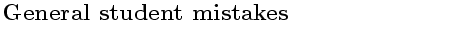 $\textstyle \parbox{10cm}{\bf{ \Large{ General student mistakes }}}$