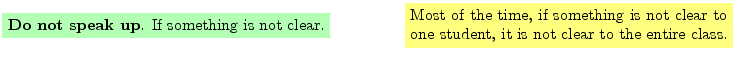 $\textstyle \parbox{16cm}{
\fcolorbox{green1}{green1}{\parbox{7cm}{
{\bf Do not...
...hing is not clear to one student,
it is not clear to the entire class.
}}
}$