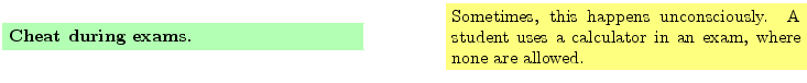 $\textstyle \parbox{16cm}{
\fcolorbox{green1}{green1}{\parbox{7cm}{
{\bf Cheat ...
...ciously.
A student uses a calculator in an exam, where none are allowed.
}}
}$