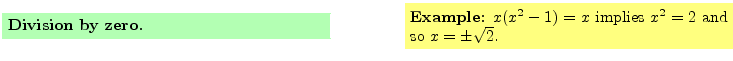 $\textstyle \parbox{16cm}{
\fcolorbox{green1}{green1}{\parbox{7cm}{
{\bf Divisi...
... Example:} $x (x^2-1) = x$\ implies $x^2=2$\ and so $x = \pm \sqrt{2}$.
}}
}$