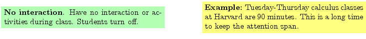 $\textstyle \parbox{16cm}{
\fcolorbox{green1}{green1}{\parbox{7cm}{
{\bf No int...
...Harvard are 90 minutes.
This is a long time to keep the attention span.
}}
}$