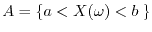 $A =\{ a < X(\omega) < b \; \}$