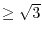 $\geq \sqrt{3}$
