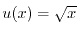 $u(x)=\sqrt{x}$