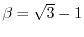 $\beta=\sqrt{3}-1$