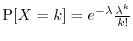 $\Prob[X=k] = e^{-\lambda} \frac{\lambda^k}{k!}$