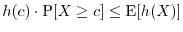 $h(c) \cdot \Prob[X \geq c] \leq \E[h(X)]$