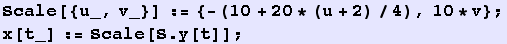 Scale[{u_, v_}] := {-(10 + 20 * (u + 2)/4), 10 * v} ; x[t_] := Scale[S . y[t]] ;