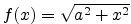 $ f(x)=\sqrt{a^2+x^2}$